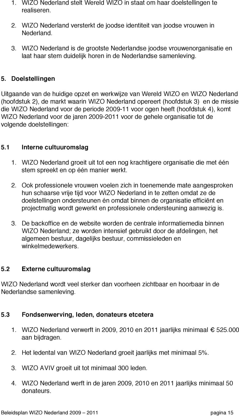 Doelstellingen Uitgaande van de huidige opzet en werkwijze van Wereld WIZO en WIZO Nederland (hoofdstuk 2), de markt waarin WIZO Nederland opereert (hoofdstuk 3) en de missie die WIZO Nederland voor