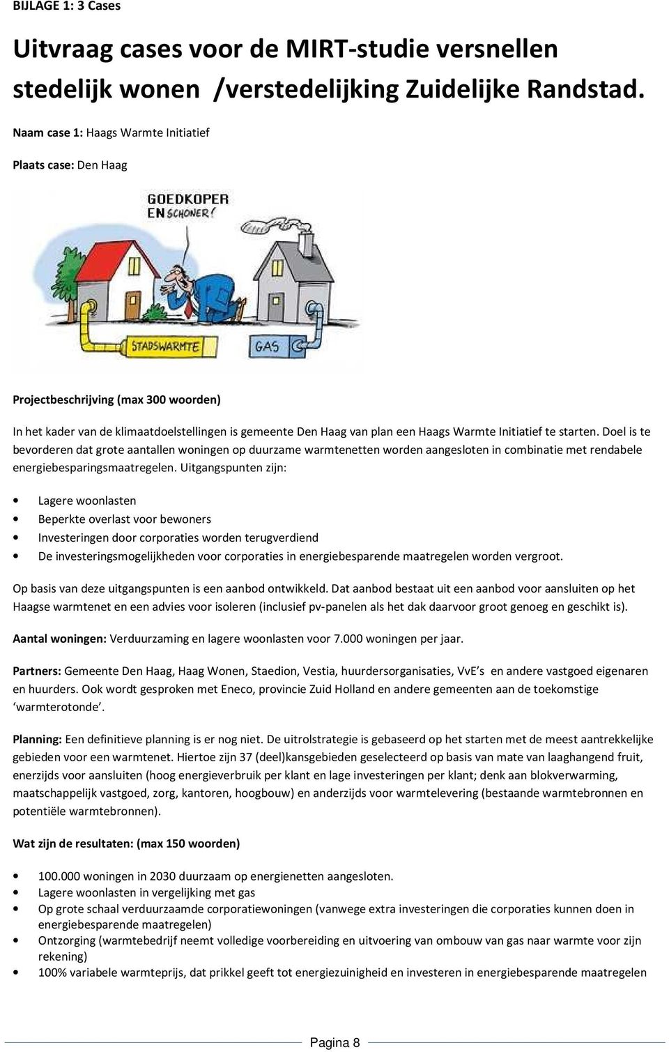 starten. Doel is te bevorderen dat grote aantallen woningen op duurzame warmtenetten worden aangesloten in combinatie met rendabele energiebesparingsmaatregelen.