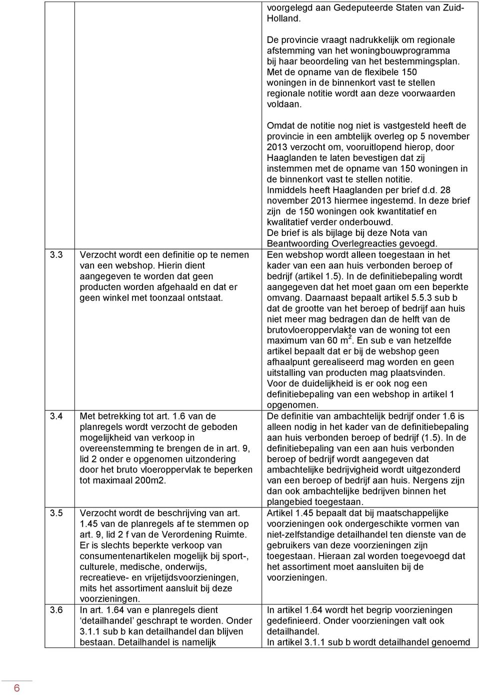 Hierin dient aangegeven te worden dat geen producten worden afgehaald en dat er geen winkel met toonzaal ontstaat. 3.4 Met betrekking tot art. 1.