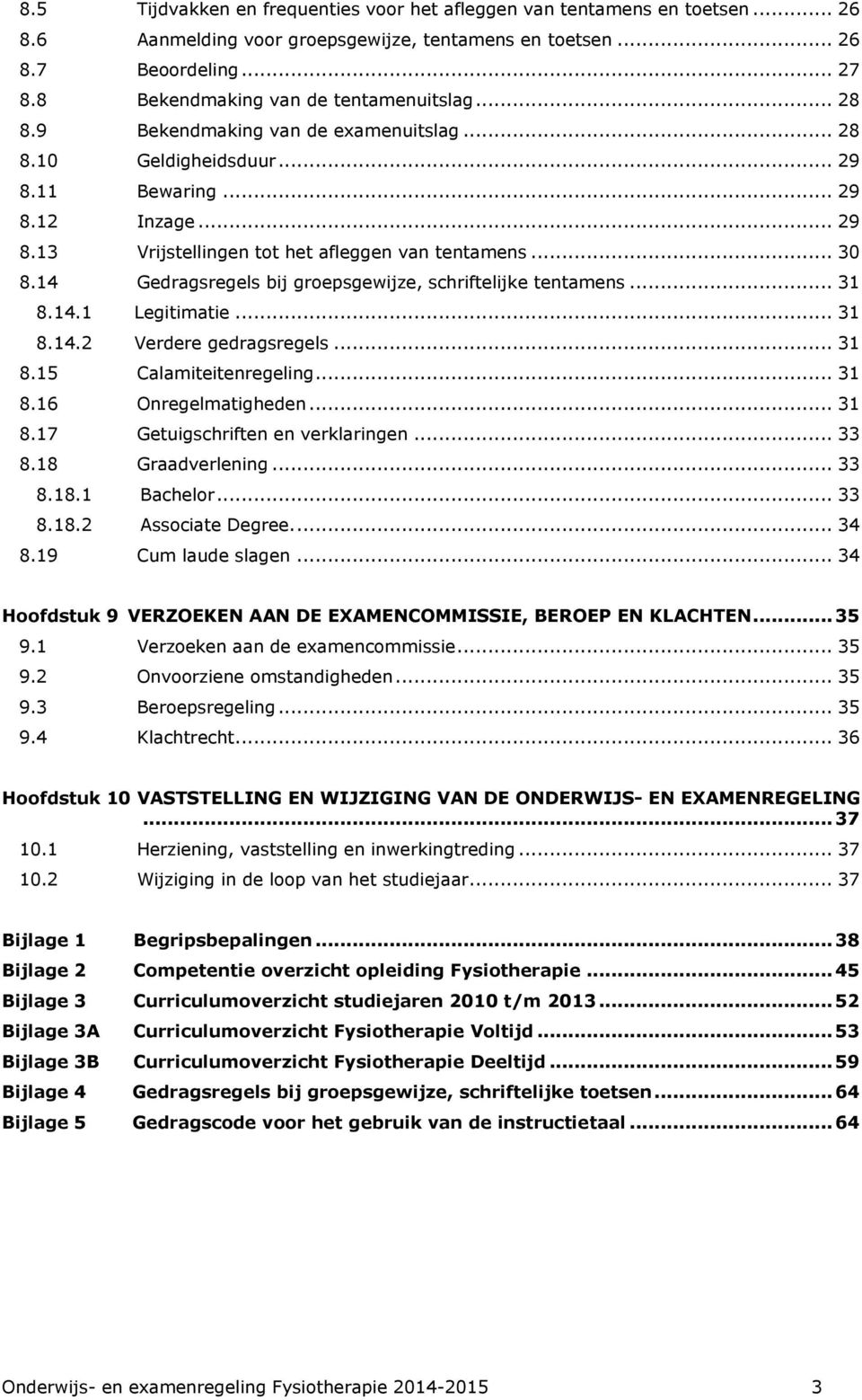 .. 30 8.14 Gedragsregels bij groepsgewijze, schriftelijke tentamens... 31 8.14.1 Legitimatie... 31 8.14.2 Verdere gedragsregels... 31 8.15 Calamiteitenregeling... 31 8.16 Onregelmatigheden... 31 8.17 Getuigschriften en verklaringen.