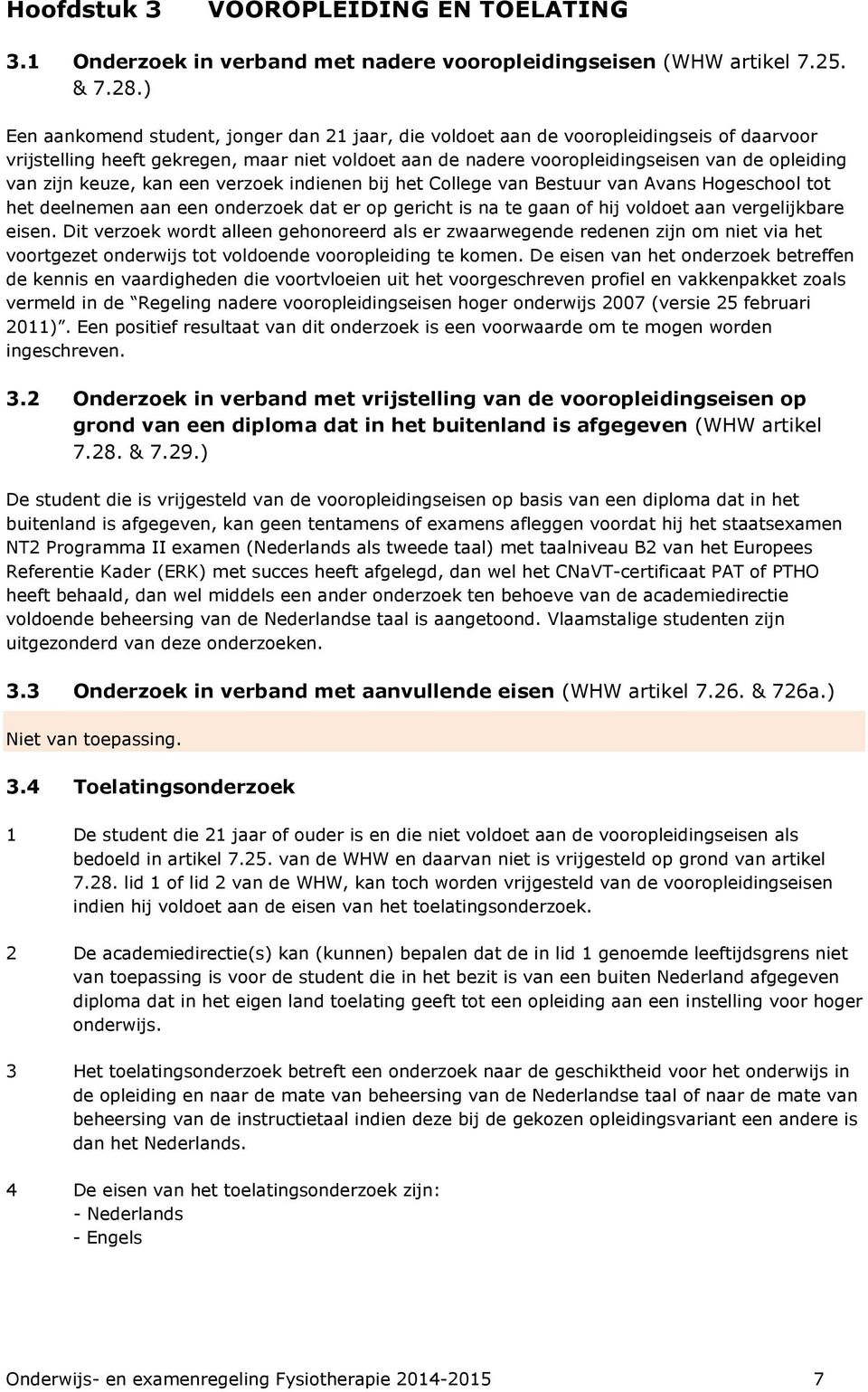 zijn keuze, kan een verzoek indienen bij het College van Bestuur van Avans Hogeschool tot het deelnemen aan een onderzoek dat er op gericht is na te gaan of hij voldoet aan vergelijkbare eisen.