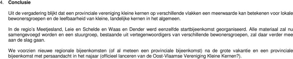 Alle materiaal zal nu samengevoegd worden en een stuurgroep, bestaande uit vertegenwoordigers van verschillende bewonersgroepen, zal daar verder mee aan de slag gaan.