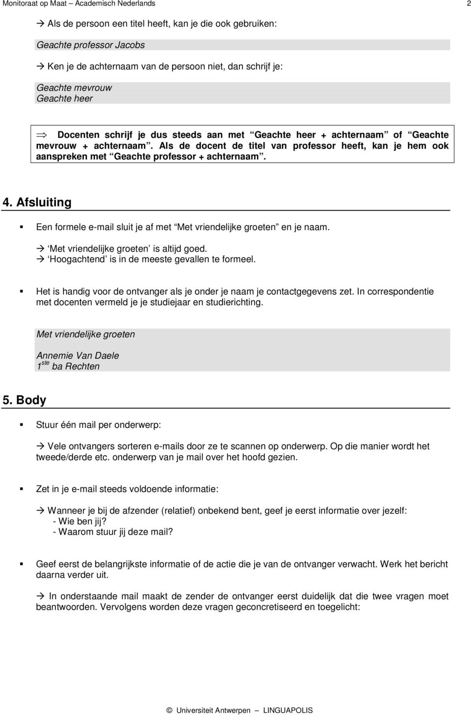 Als de docent de titel van professor heeft, kan je hem ook aanspreken met Geachte professor + achternaam. 4. Afsluiting Een formele e-mail sluit je af met en je naam. is altijd goed.