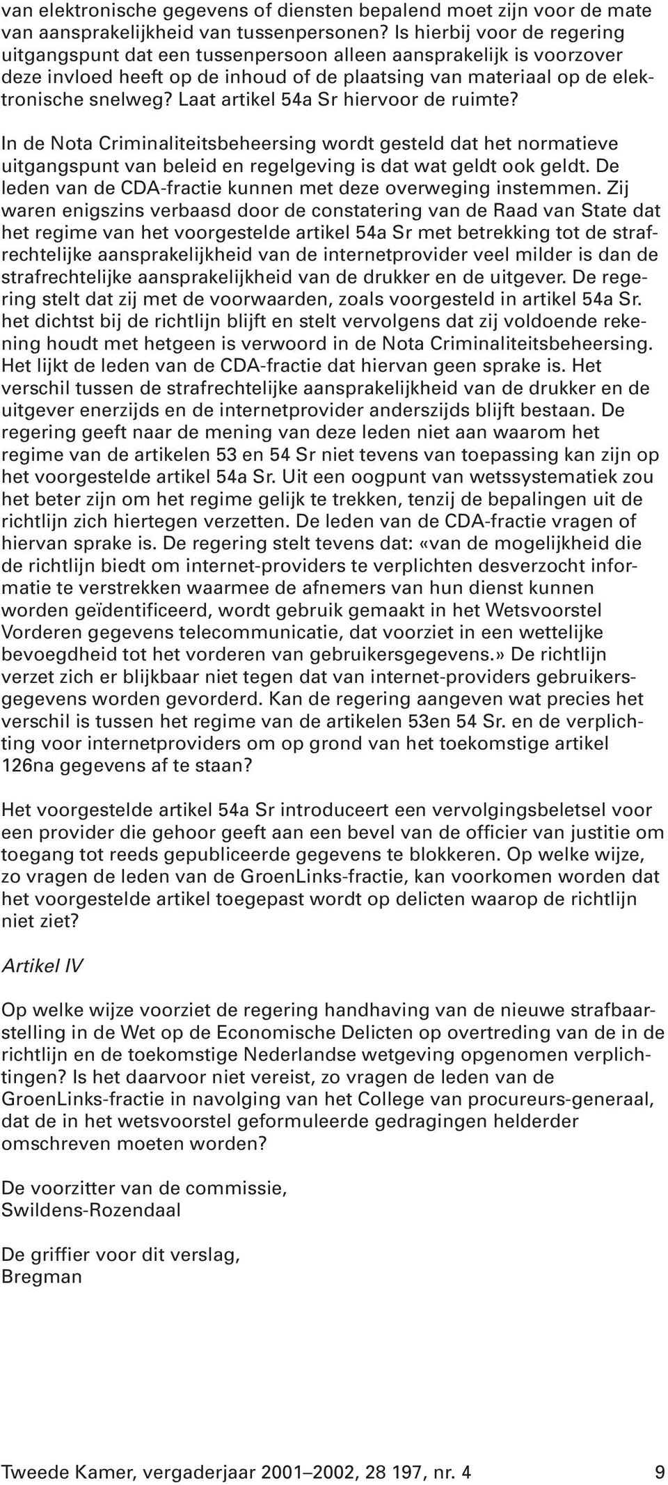 Laat artikel 54a Sr hiervoor de ruimte? In de Nota Criminaliteitsbeheersing wordt gesteld dat het normatieve uitgangspunt van beleid en regelgeving is dat wat geldt ook geldt.