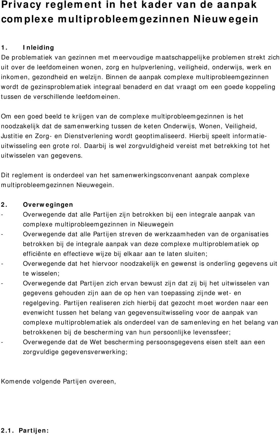 en welzijn. Binnen de aanpak complexe multiprobleemgezinnen wordt de gezinsproblematiek integraal benaderd en dat vraagt om een goede koppeling tussen de verschillende leefdomeinen.