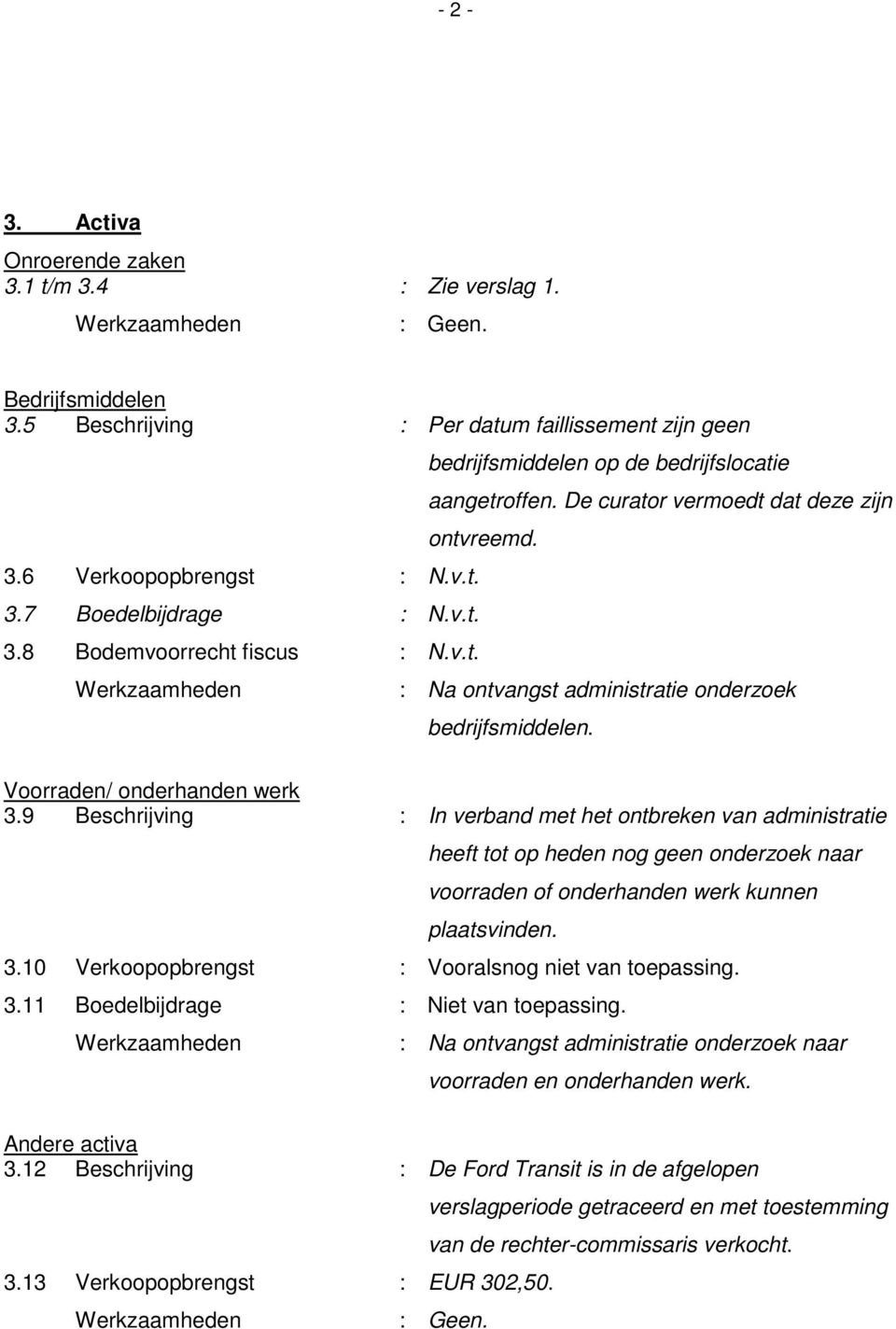 9 Beschrijving : In verband met het ontbreken van administratie heeft tot op heden nog geen onderzoek naar voorraden of onderhanden werk kunnen plaatsvinden. 3.