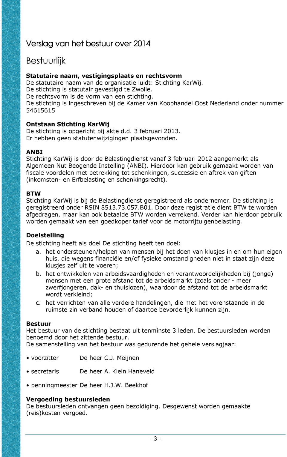 De stichting is ingeschreven bij de Kamer van Koophandel Oost Nederland onder nummer 54615615 Ontstaan Stichting KarWij De stichting is opgericht bij akte d.d. 3 februari 2013.