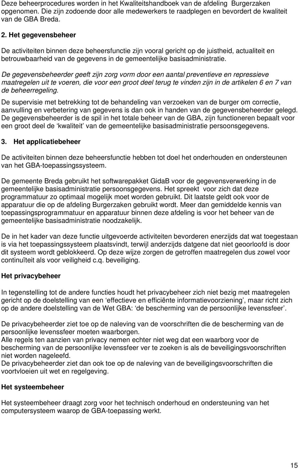 De gegevensbeheerder geeft zijn zorg vorm door een aantal preventieve en repressieve maatregelen uit te voeren, die voor een groot deel terug te vinden zijn in de artikelen 6 en 7 van de