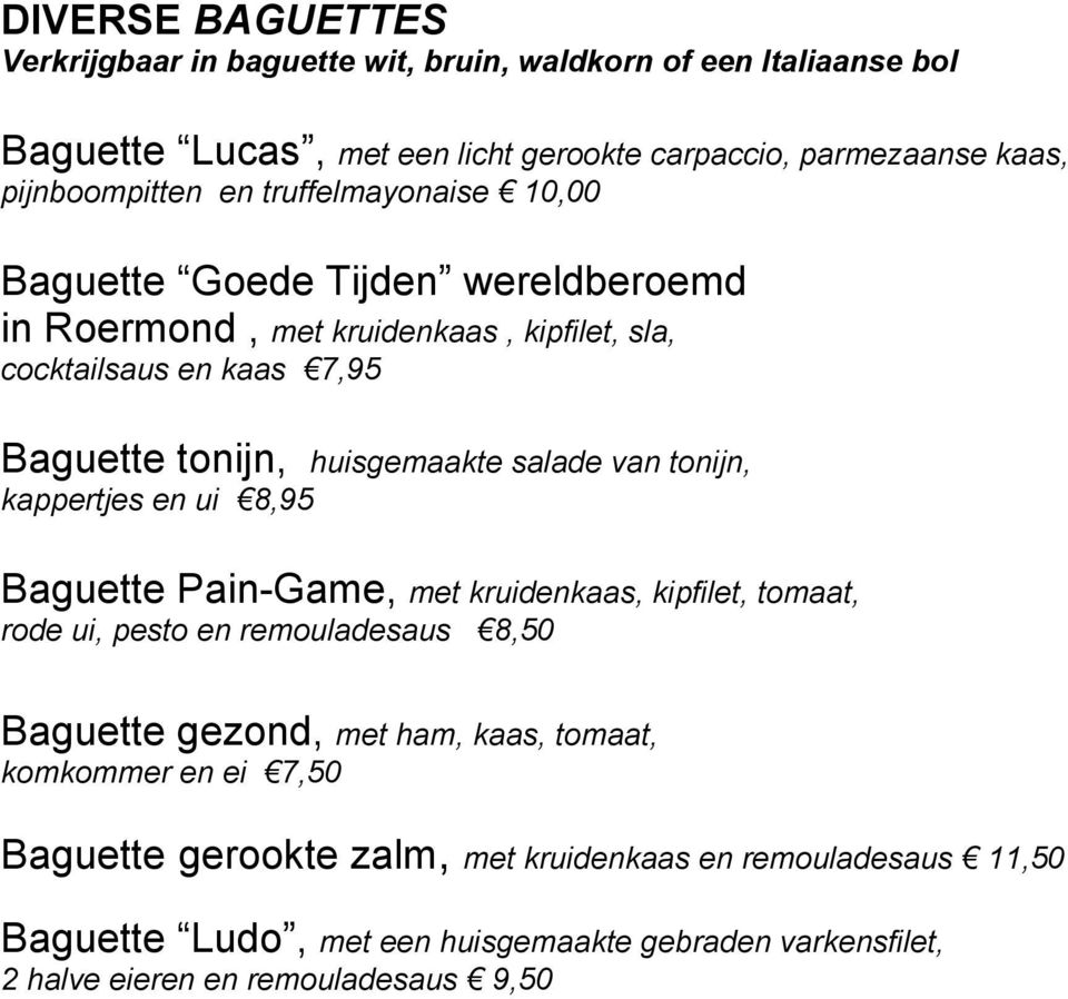 van tonijn, kappertjes en ui 8,95 Baguette Pain-Game, met kruidenkaas, kipfilet, tomaat, rode ui, pesto en remouladesaus 8,50 Baguette gezond, met ham, kaas, tomaat,