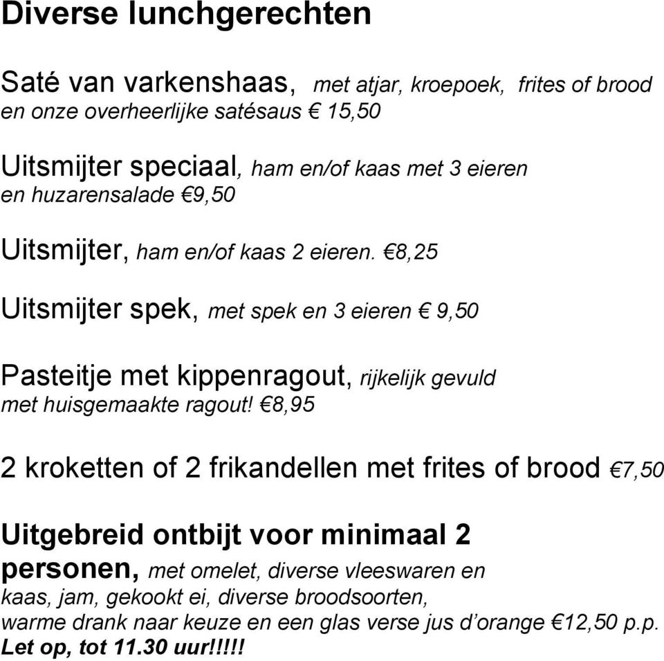 8,25 Uitsmijter spek, met spek en 3 eieren 9,50 Pasteitje met kippenragout, rijkelijk gevuld met huisgemaakte ragout!