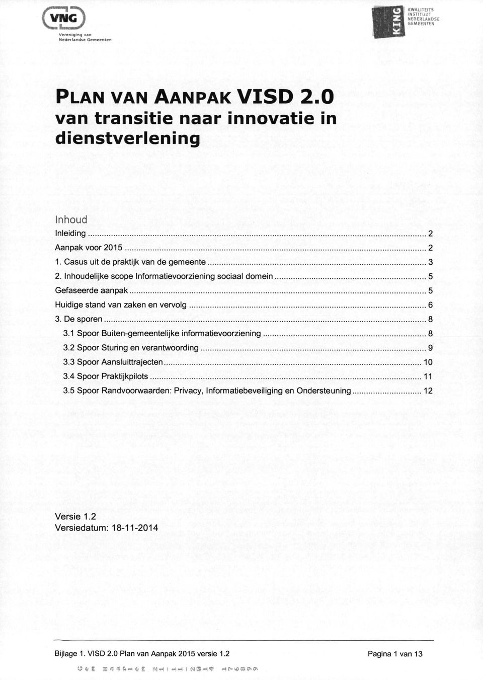 Inhoudelijke scope Informatievoorziening sociaal domein 5 Gefaseerde aanpak 5 Huidige stand van zaken en vervolg 6 3. De sporen 8 3.1 Spoor Buiten-gemeentelijke informatievoorziening 8 3.