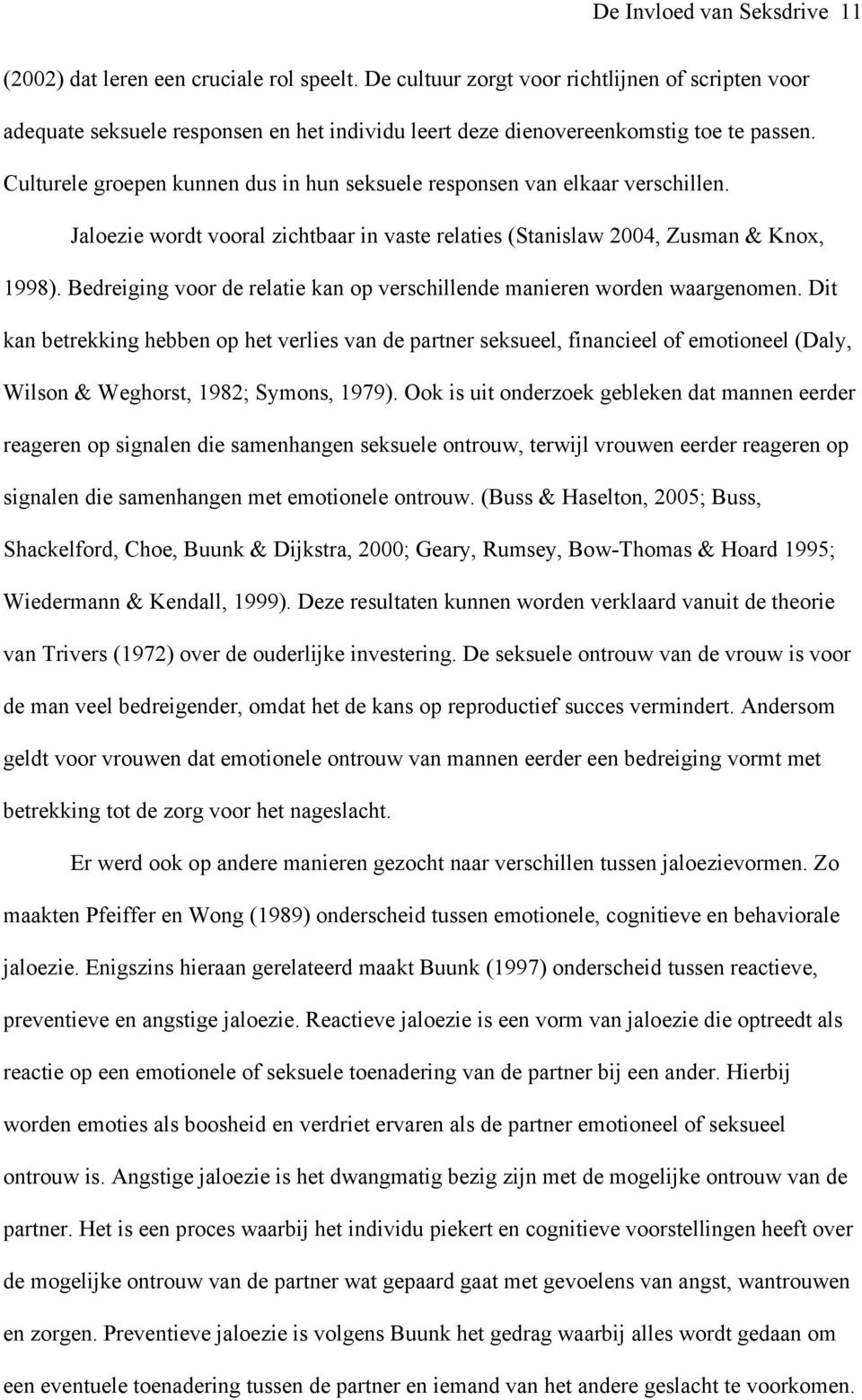 Culturele groepen kunnen dus in hun seksuele responsen van elkaar verschillen. Jaloezie wordt vooral zichtbaar in vaste relaties (Stanislaw 2004, Zusman & Knox, 1998).