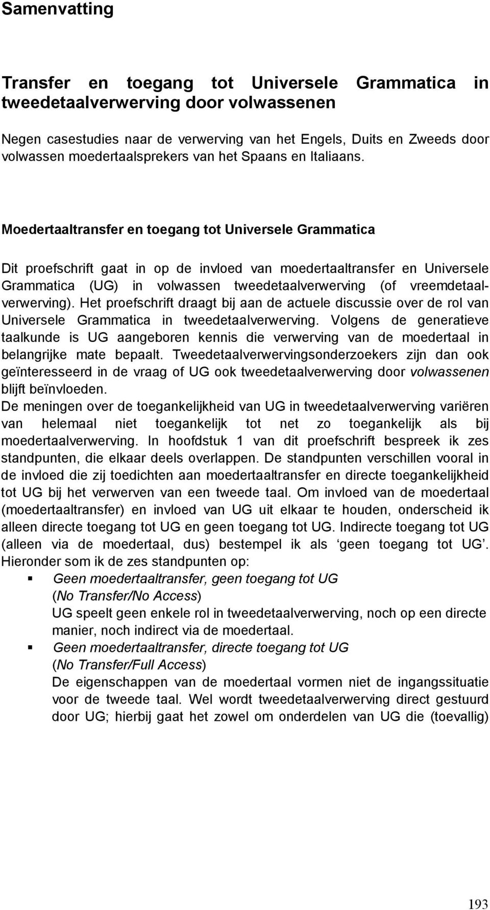 Moedertaaltransfer en toegang tot Universele Grammatica Dit proefschrift gaat in op de invloed van moedertaaltransfer en Universele Grammatica (UG) in volwassen tweedetaalverwerving (of