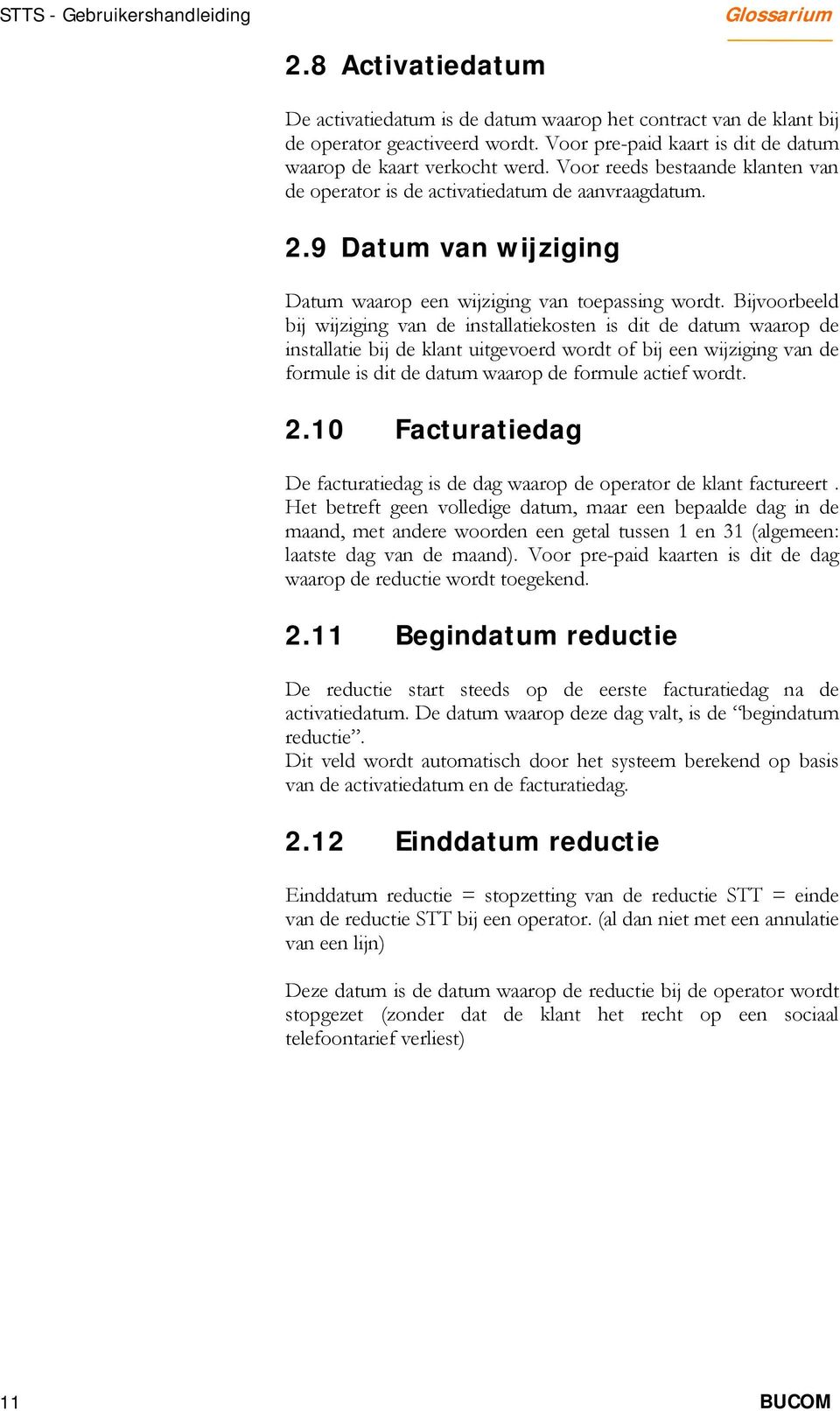 Bijvrbeeld bij wijziging van de installatieksten is dit de datum waarp de installatie bij de klant uitgeverd wrdt f bij een wijziging van de frmule is dit de datum waarp de frmule actief wrdt. 2.