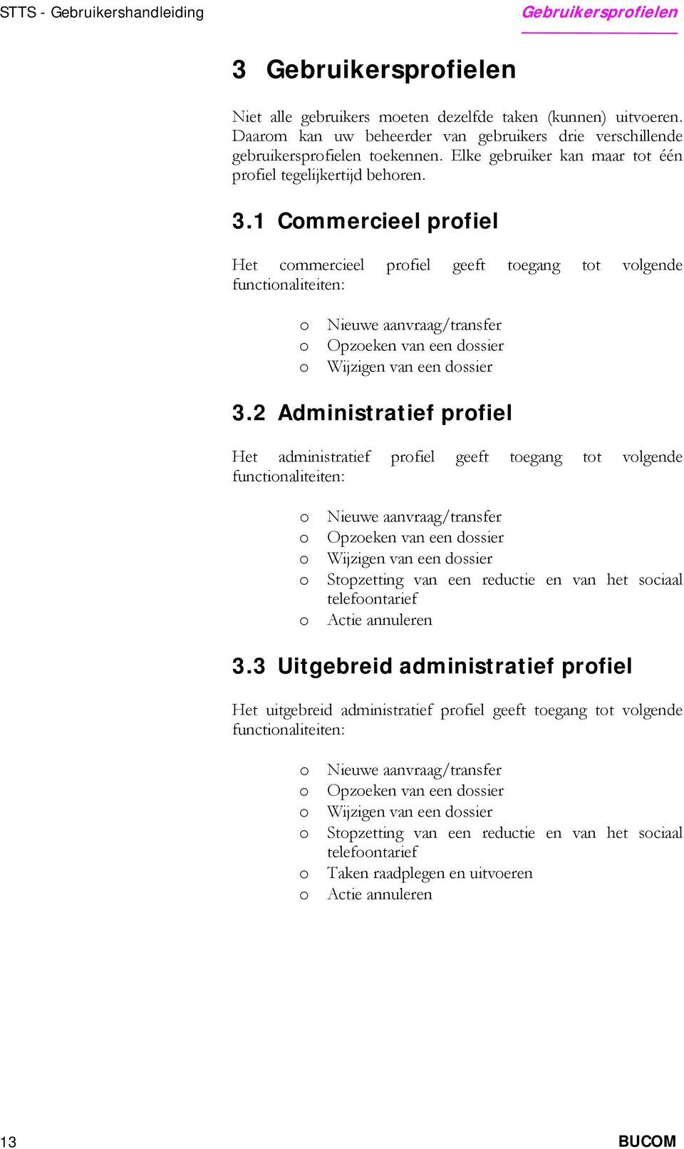 1 Cmmercieel prfiel Het cmmercieel prfiel geeft tegang tt vlgende functinaliteiten: Nieuwe aanvraag/transfer Opzeken van een dssier Wijzigen van een dssier 3.