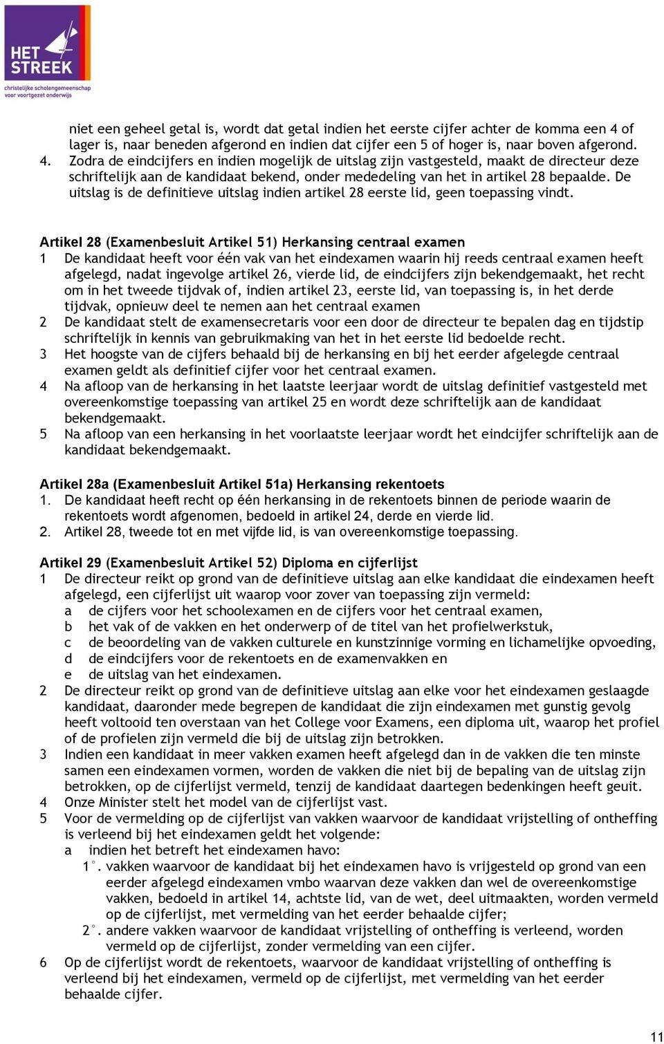 Zodra de eindcijfers en indien mogelijk de uitslag zijn vastgesteld, maakt de directeur deze schriftelijk aan de kandidaat bekend, onder mededeling van het in artikel 28 bepaalde.