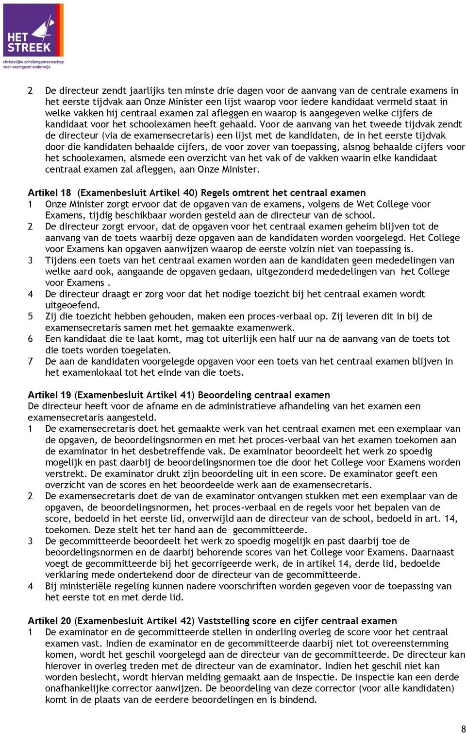 Voor de aanvang van het tweede tijdvak zendt de directeur (via de examensecretaris) een lijst met de kandidaten, de in het eerste tijdvak door die kandidaten behaalde cijfers, de voor zover van