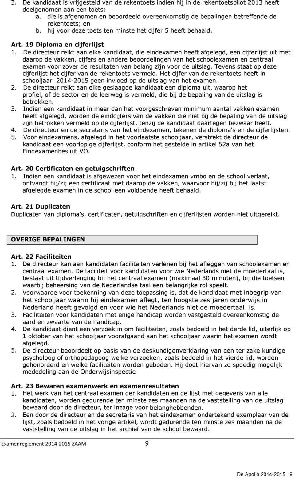 De directeur reikt aan elke kandidaat, die eindexamen heeft afgelegd, een cijferlijst uit met daarop de vakken, cijfers en andere beoordelingen van het schoolexamen en centraal examen voor zover de