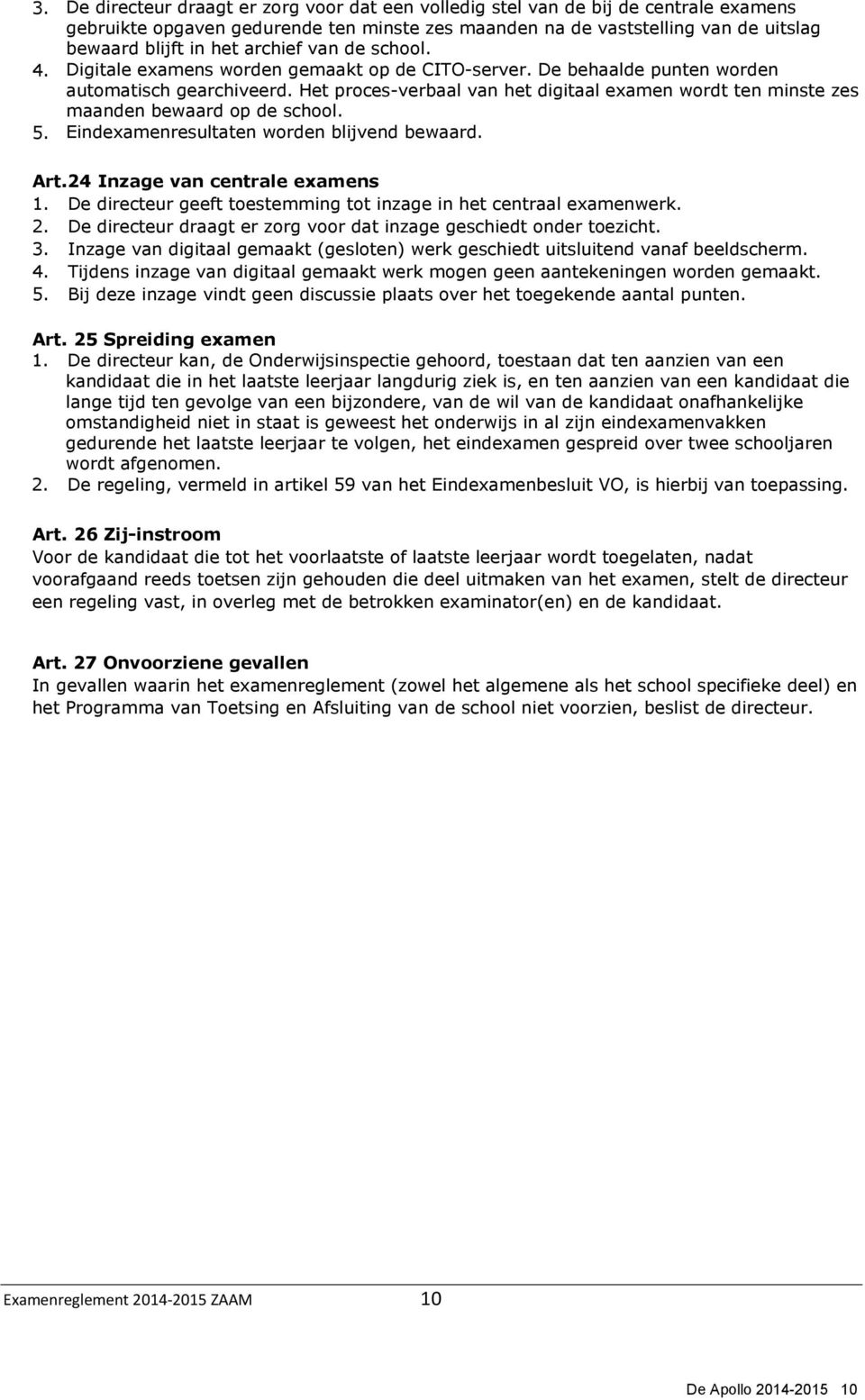 Het proces-verbaal van het digitaal examen wordt ten minste zes maanden bewaard op de school. 5. Eindexamenresultaten worden blijvend bewaard. Art.24 Inzage van centrale examens 1.