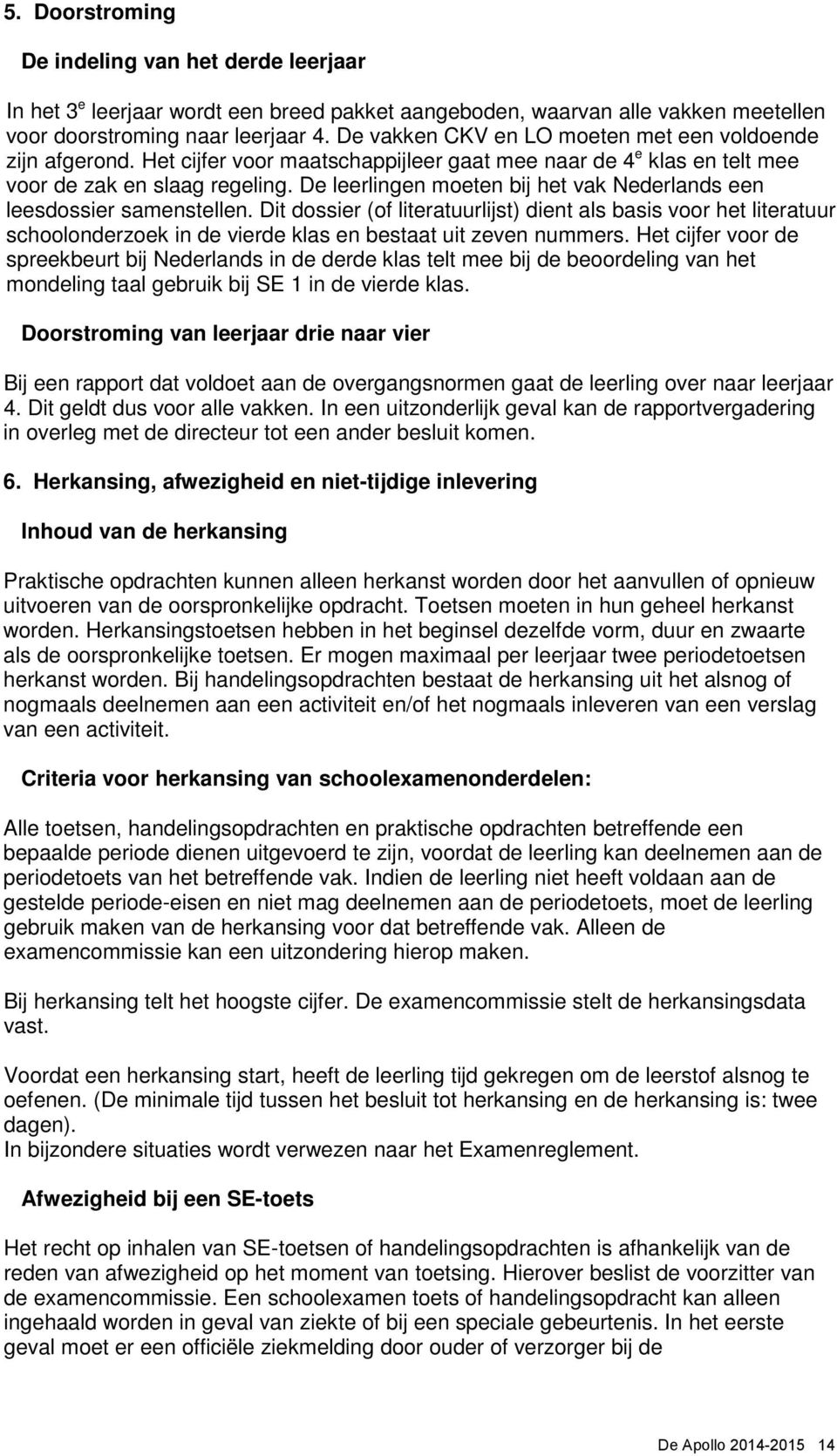 De leerlingen moeten bij het vak Nederlands een leesdossier samenstellen.