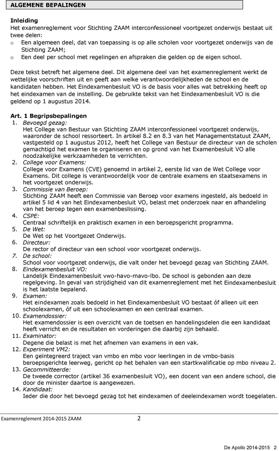 Dit algemene deel van het examenreglement werkt de wettelijke voorschriften uit en geeft aan welke verantwoordelijkheden de school en de kandidaten hebben.