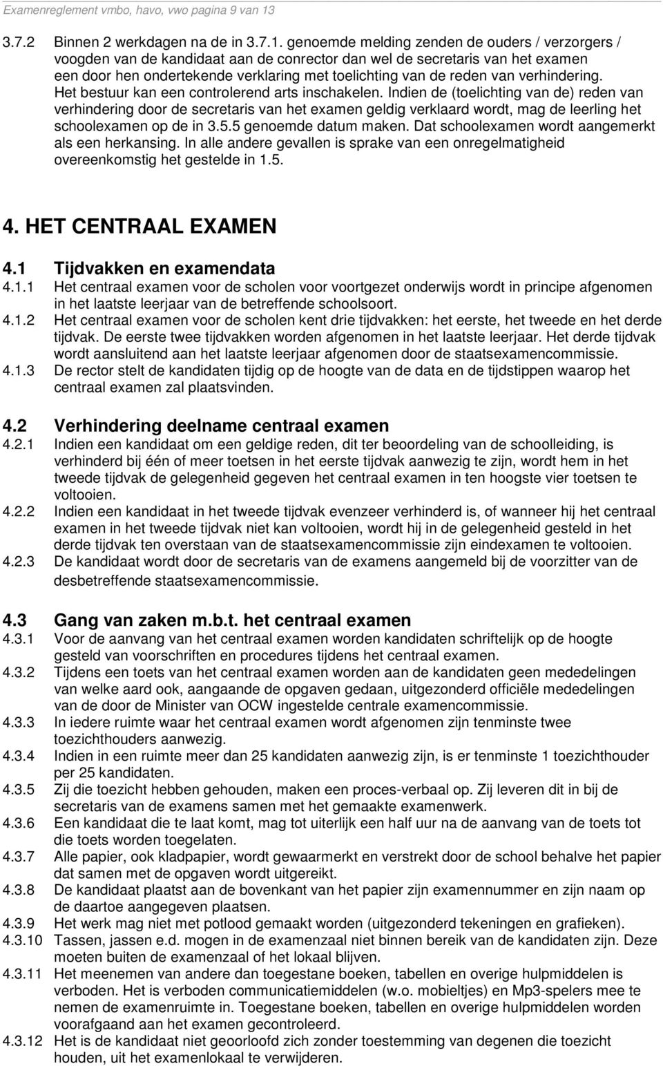 genoemde melding zenden de ouders / verzorgers / voogden van de kandidaat aan de conrector dan wel de secretaris van het examen een door hen ondertekende verklaring met toelichting van de reden van