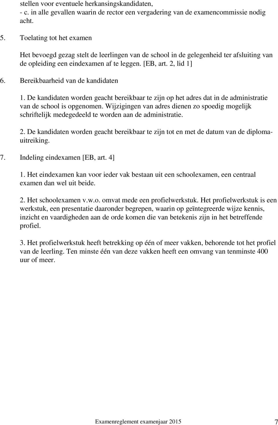 Bereikbaarheid van de kandidaten 1. De kandidaten worden geacht bereikbaar te zijn op het adres dat in de administratie van de school is opgenomen.