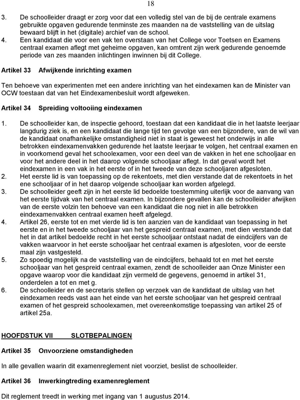 Een kandidaat die voor een vak ten overstaan van het College voor Toetsen en Examens centraal examen aflegt met geheime opgaven, kan omtrent zijn werk gedurende genoemde periode van zes maanden