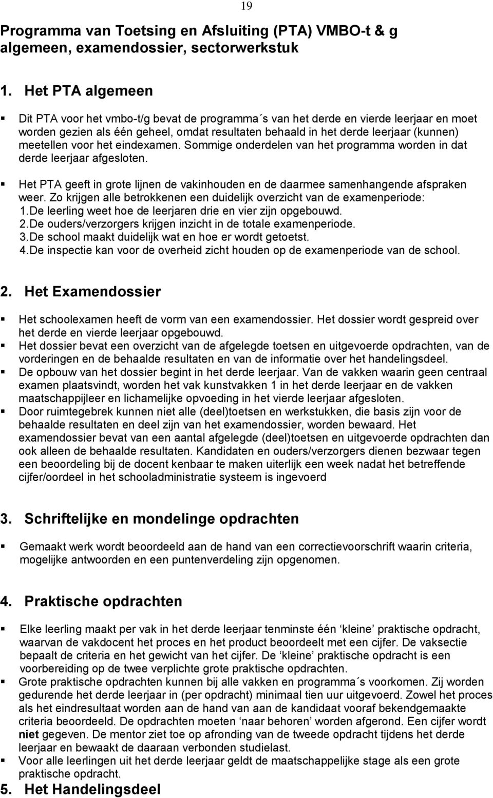 meetellen voor het eindexamen. Sommige onderdelen van het programma worden in dat derde leerjaar afgesloten. Het PTA geeft in grote lijnen de vakinhouden en de daarmee samenhangende afspraken weer.