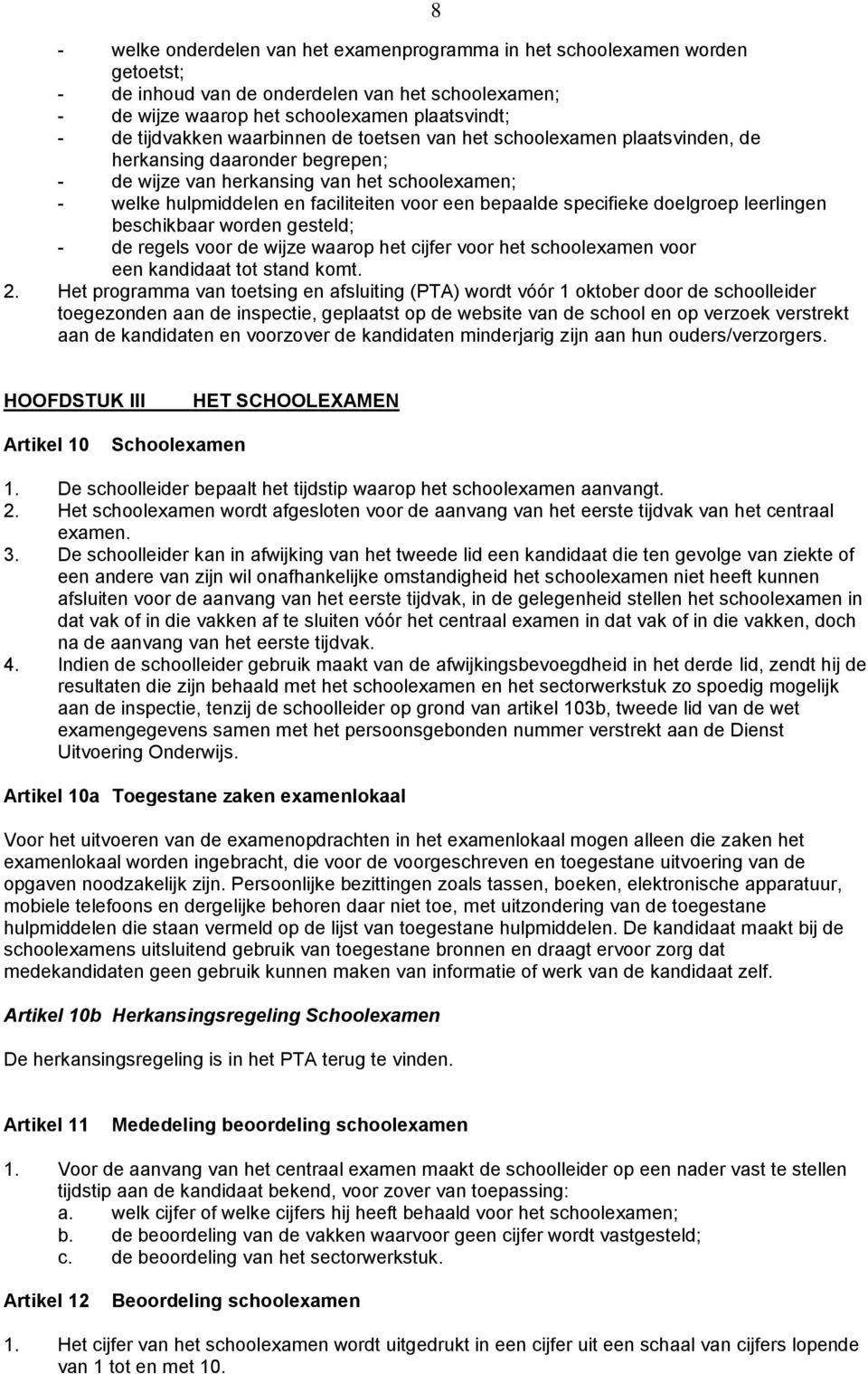 specifieke doelgroep leerlingen beschikbaar worden gesteld; - de regels voor de wijze waarop het cijfer voor het schoolexamen voor een kandidaat tot stand komt. 2.