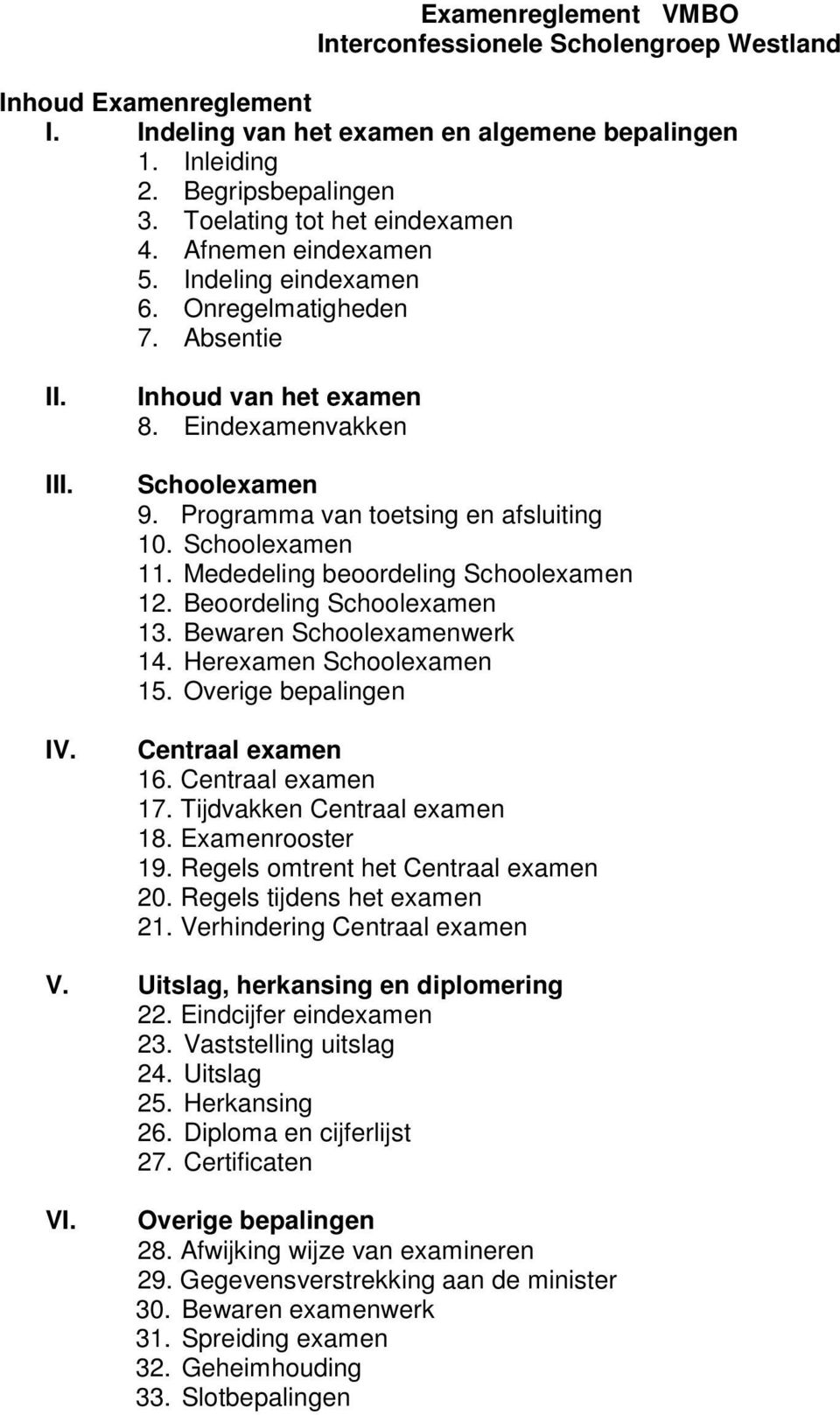 Programma van toetsing en afsluiting 10. Schoolexamen 11. Mededeling beoordeling Schoolexamen 12. Beoordeling Schoolexamen 13. Bewaren Schoolexamenwerk 14. Herexamen Schoolexamen 15.