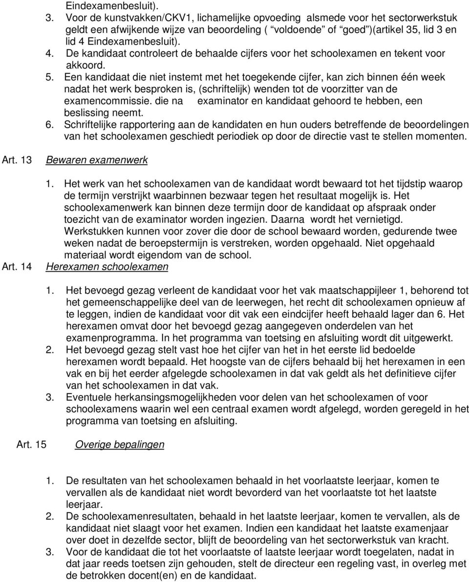 Eindexamenbesluit). 4. De kandidaat controleert de behaalde cijfers voor het schoolexamen en tekent voor akkoord. 5.