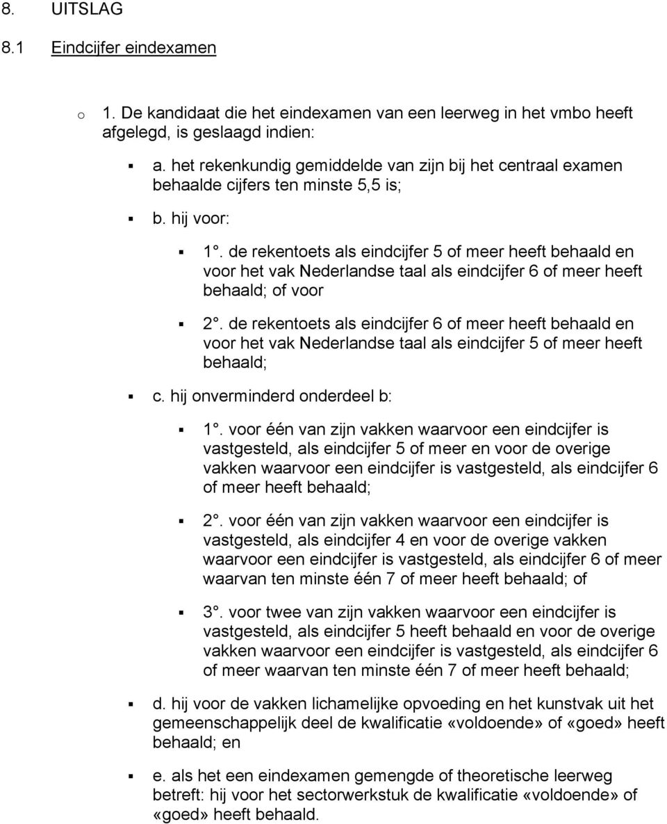 de rekentoets als eindcijfer 5 of meer heeft behaald en voor het vak Nederlandse taal als eindcijfer 6 of meer heeft behaald; of voor 2.