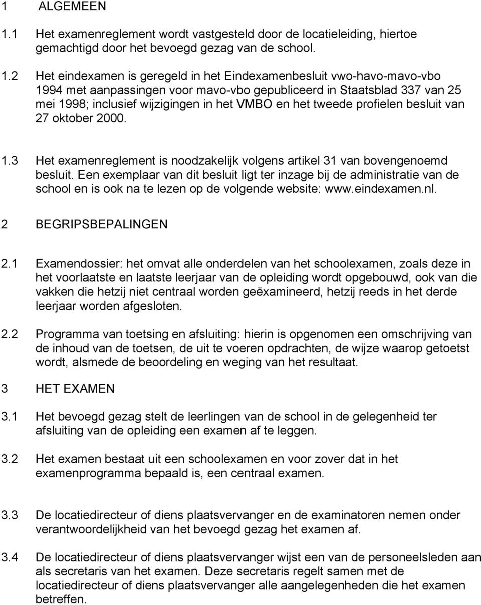 2 Het eindexamen is geregeld in het Eindexamenbesluit vwo-havo-mavo-vbo 1994 met aanpassingen voor mavo-vbo gepubliceerd in Staatsblad 337 van 25 mei 1998; inclusief wijzigingen in het VMBO en het