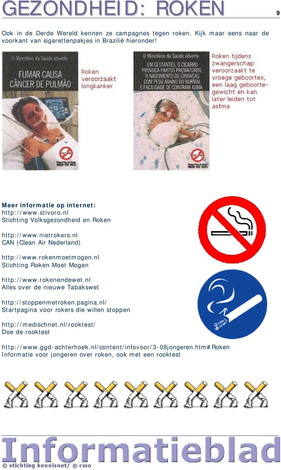 nl Stichting Roken Moet Mogen http://www.rokenendewet.nl Alles over de nieuwe Tabakswet http://stoppenmetroken.pagina.