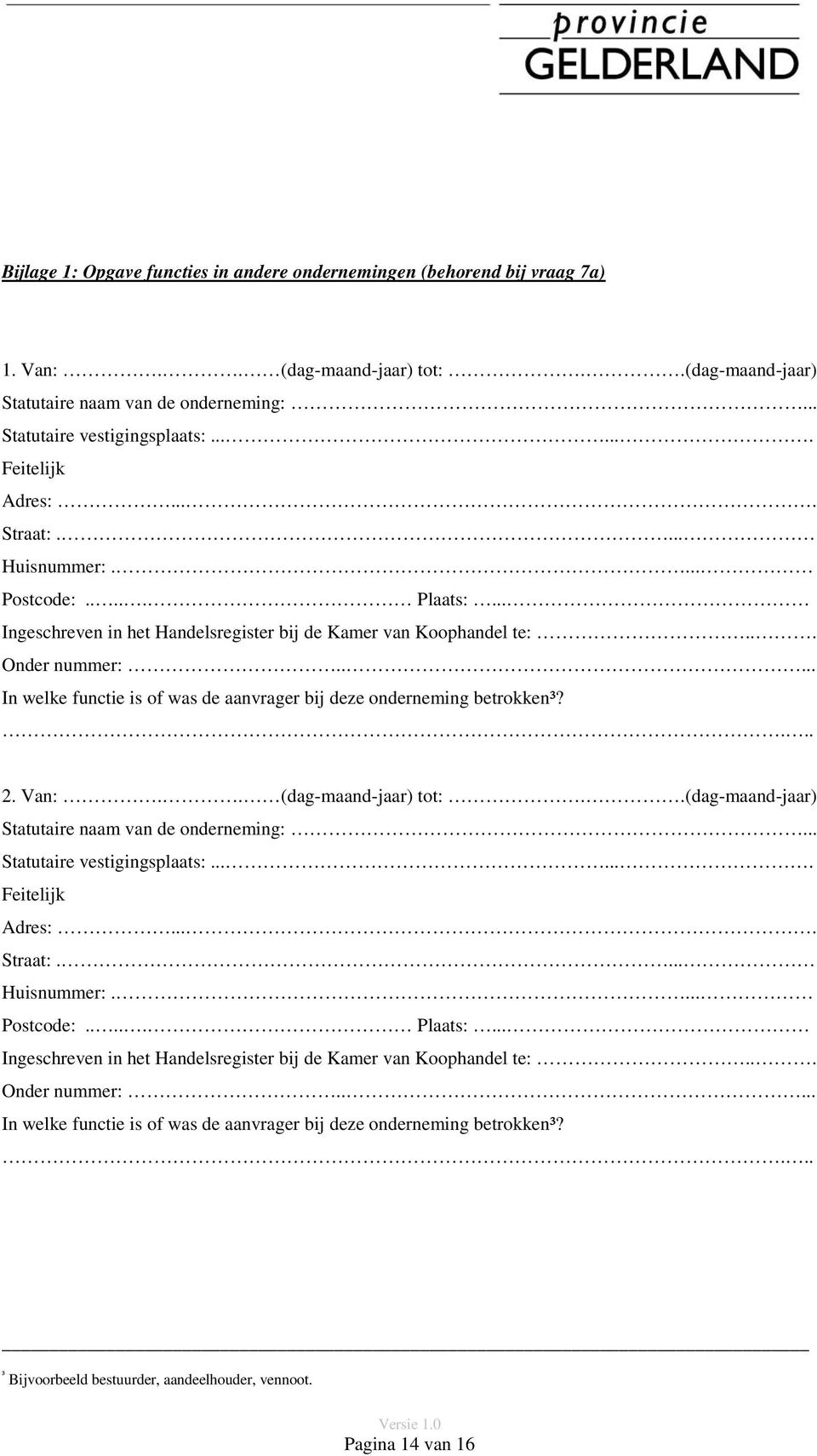 .... In welke functie is of was de aanvrager bij deze onderneming betrokken³?... 2. Van:.. (dag-maand-jaar) tot:..(dag-maand-jaar) Statutaire naam van de onderneming:... Statutaire vestigingsplaats:.