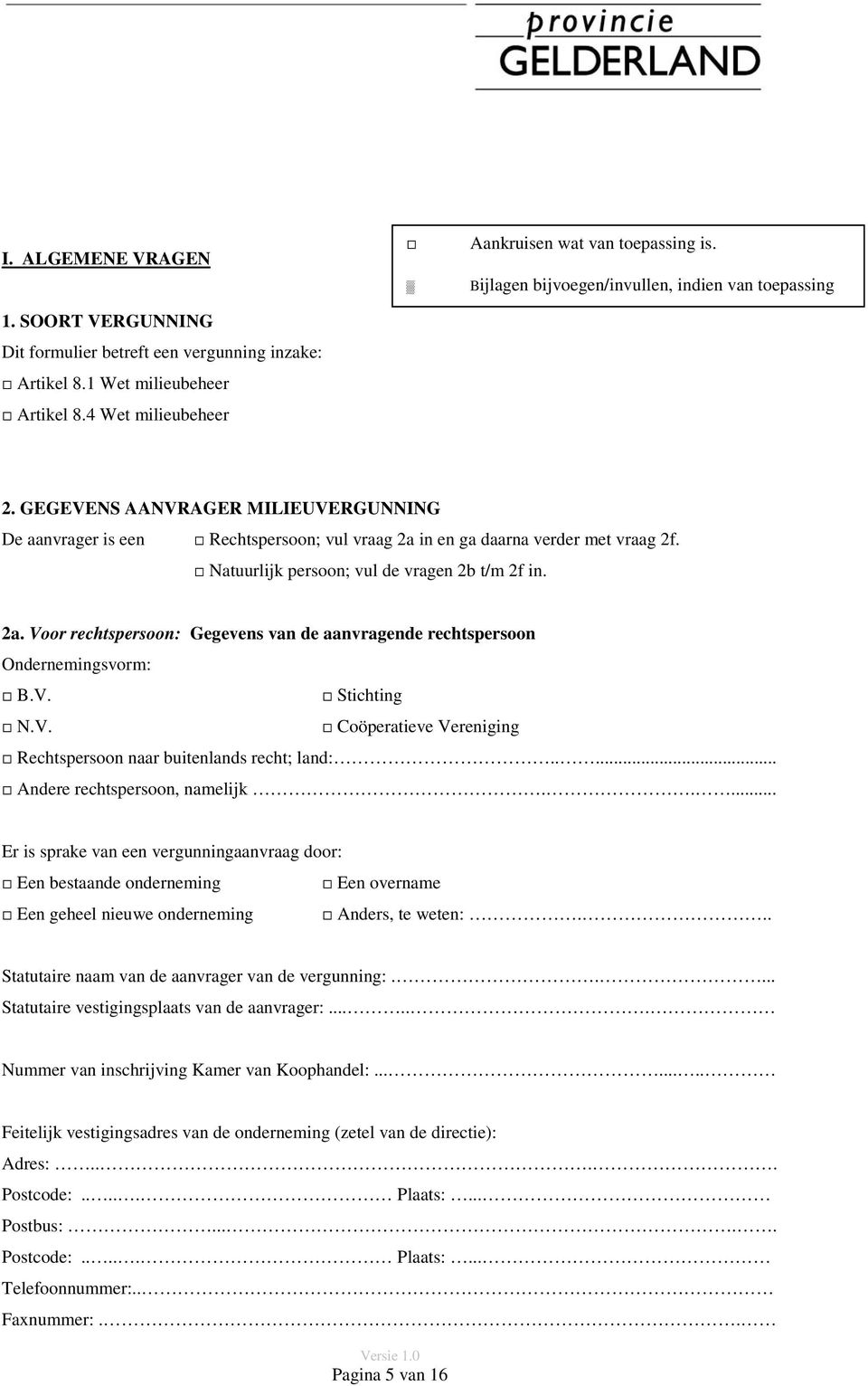 Natuurlijk persoon; vul de vragen 2b t/m 2f in. 2a. Voor rechtspersoon: Gegevens van de aanvragende rechtspersoon Ondernemingsvorm: B.V. Stichting N.V. Coöperatieve Vereniging Rechtspersoon naar buitenlands recht; land:.