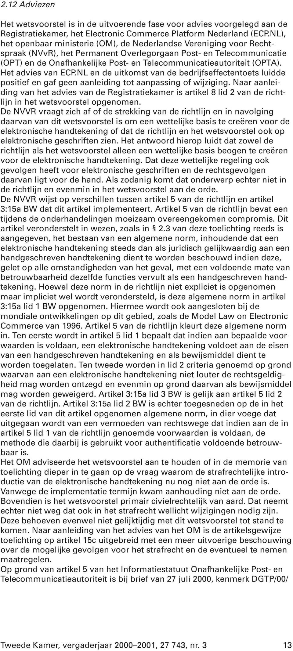 Telecommunicatieautoriteit (OPTA). Het advies van ECP.NL en de uitkomst van de bedrijfseffectentoets luidde positief en gaf geen aanleiding tot aanpassing of wijziging.