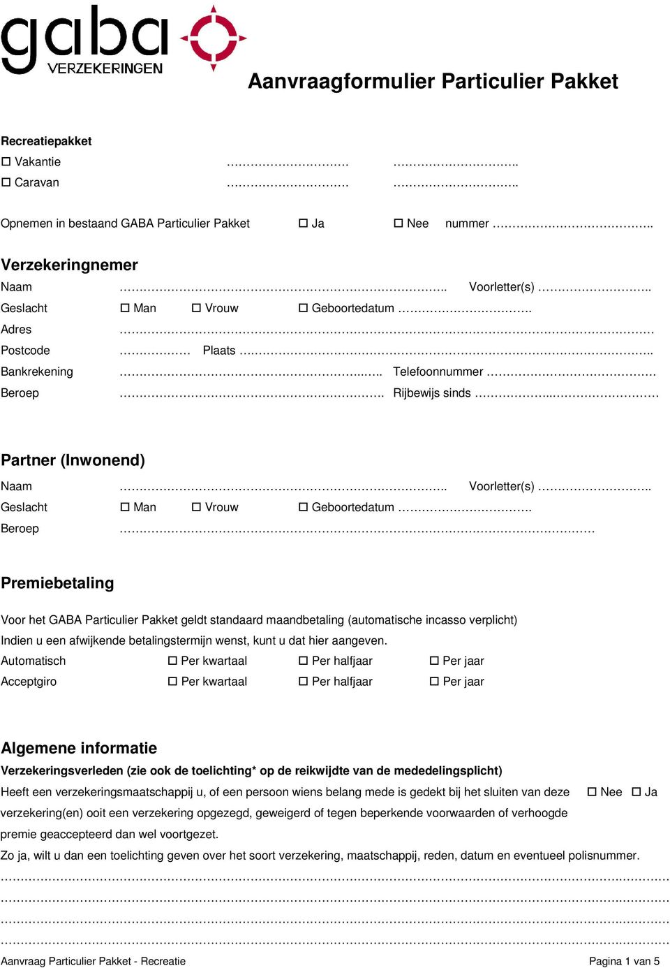 Adres Postcode Plaats... Bankrekening.... Telefoonnummer. Beroep. Rijbewijs sinds.. Partner (Inwonend) Naam.. Voorletter(s).