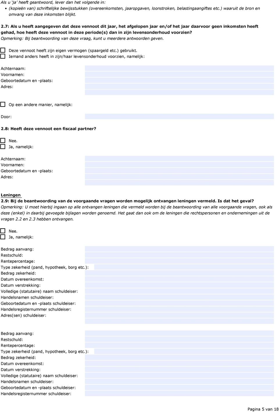 voorzien? Opmerking: Bij beantwoording van deze vraag, kunt u meerdere antwoorden geven. Deze vennoot heeft zijn eigen vermogen (spaargeld etc.) gebruikt.