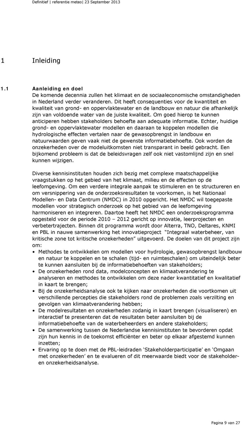 Om goed hierop te kunnen anticiperen hebben stakeholders behoefte aan adequate informatie.