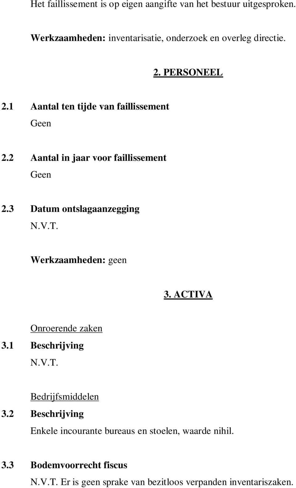 2 Aantal in jaar voor faillissement Geen 2.3 Datum ontslagaanzegging Werkzaamheden: geen 3. ACTIVA Onroerende zaken 3.