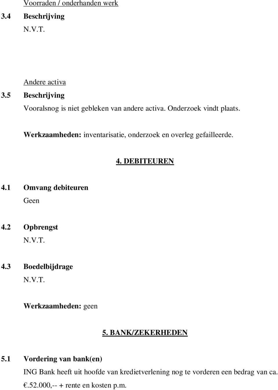 Werkzaamheden: inventarisatie, onderzoek en overleg gefailleerde. 4. DEBITEUREN 4.1 Omvang debiteuren Geen 4.