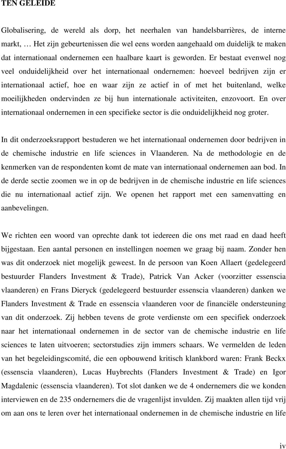 Er bestaat evenwel nog veel onduidelijkheid over het internationaal ondernemen: hoeveel bedrijven zijn er internationaal actief, hoe en waar zijn ze actief in of met het buitenland, welke