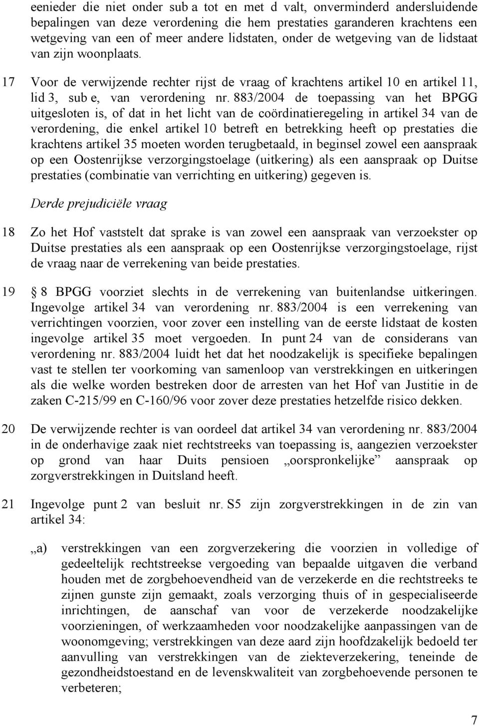 883/2004 de toepassing van het BPGG uitgesloten is, of dat in het licht van de coördinatieregeling in artikel 34 van de verordening, die enkel artikel 10 betreft en betrekking heeft op prestaties die