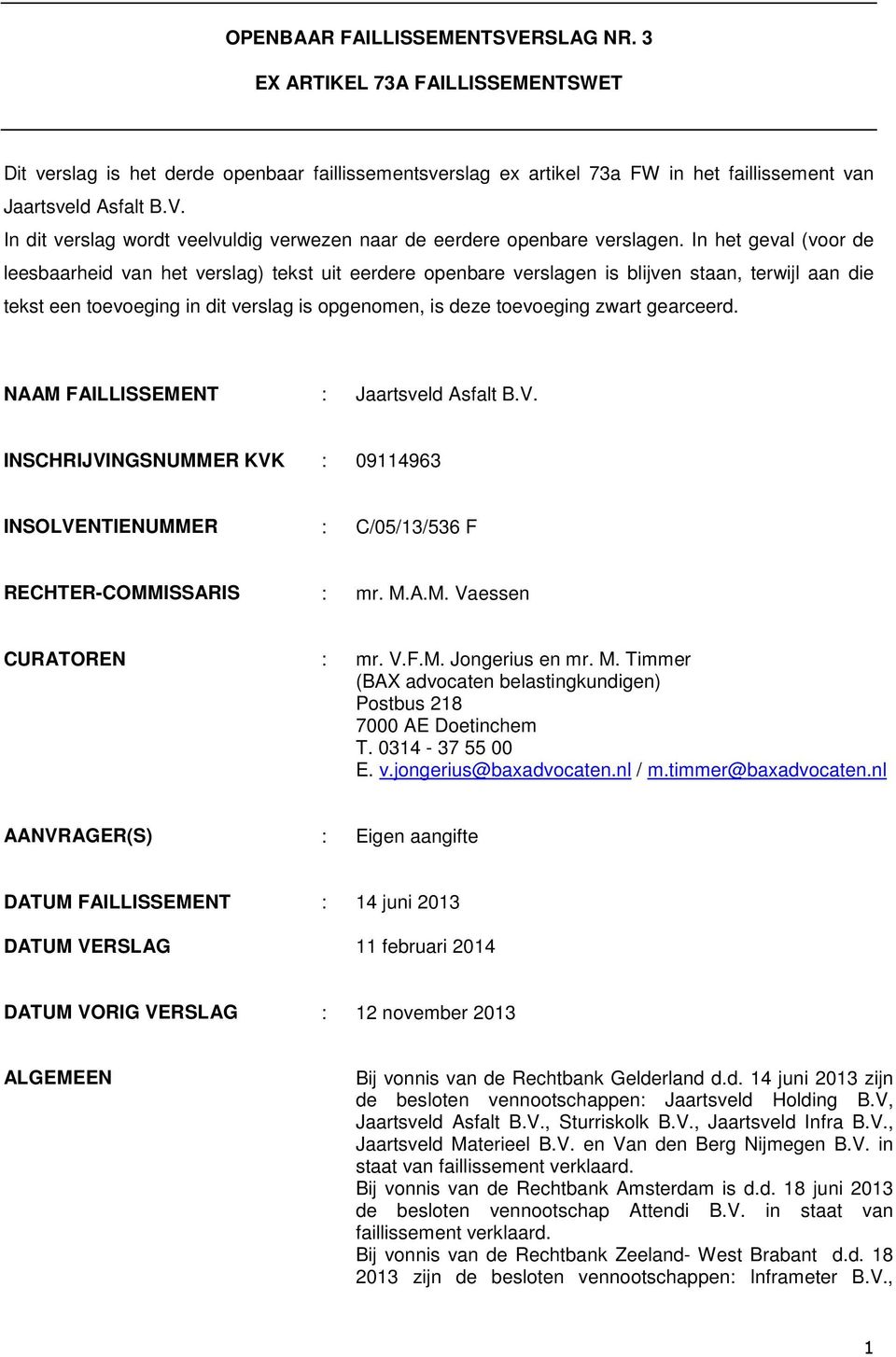 gearceerd. NAAM FAILLISSEMENT : Jaartsveld Asfalt B.V. INSCHRIJVINGSNUMMER KVK : 09114963 INSOLVENTIENUMMER : C/05/13/536 F RECHTER-COMMISSARIS : mr. M.A.M. Vaessen CURATOREN : mr. V.F.M. Jongerius en mr.