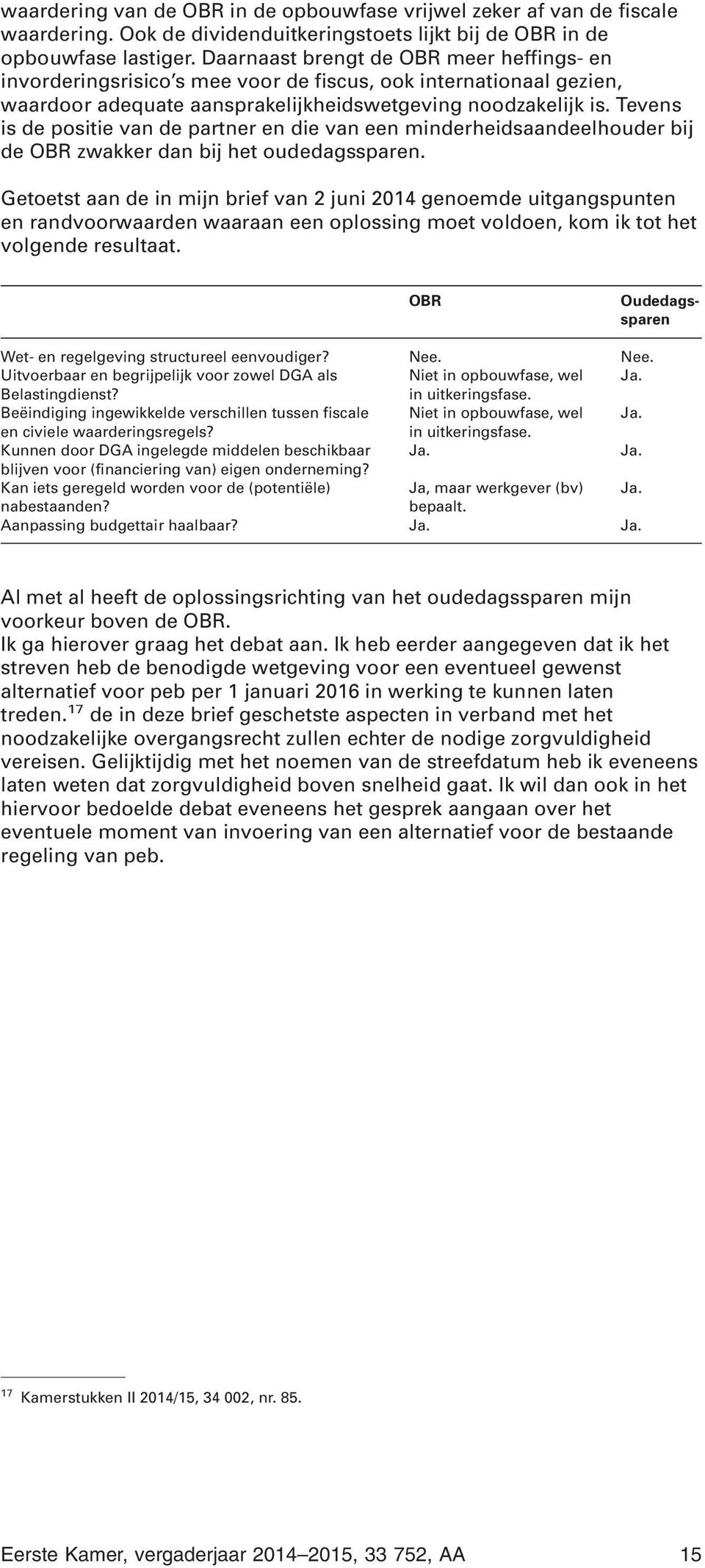 Tevens is de positie van de partner en die van een minderheidsaandeelhouder bij de OBR zwakker dan bij het oudedagssparen.