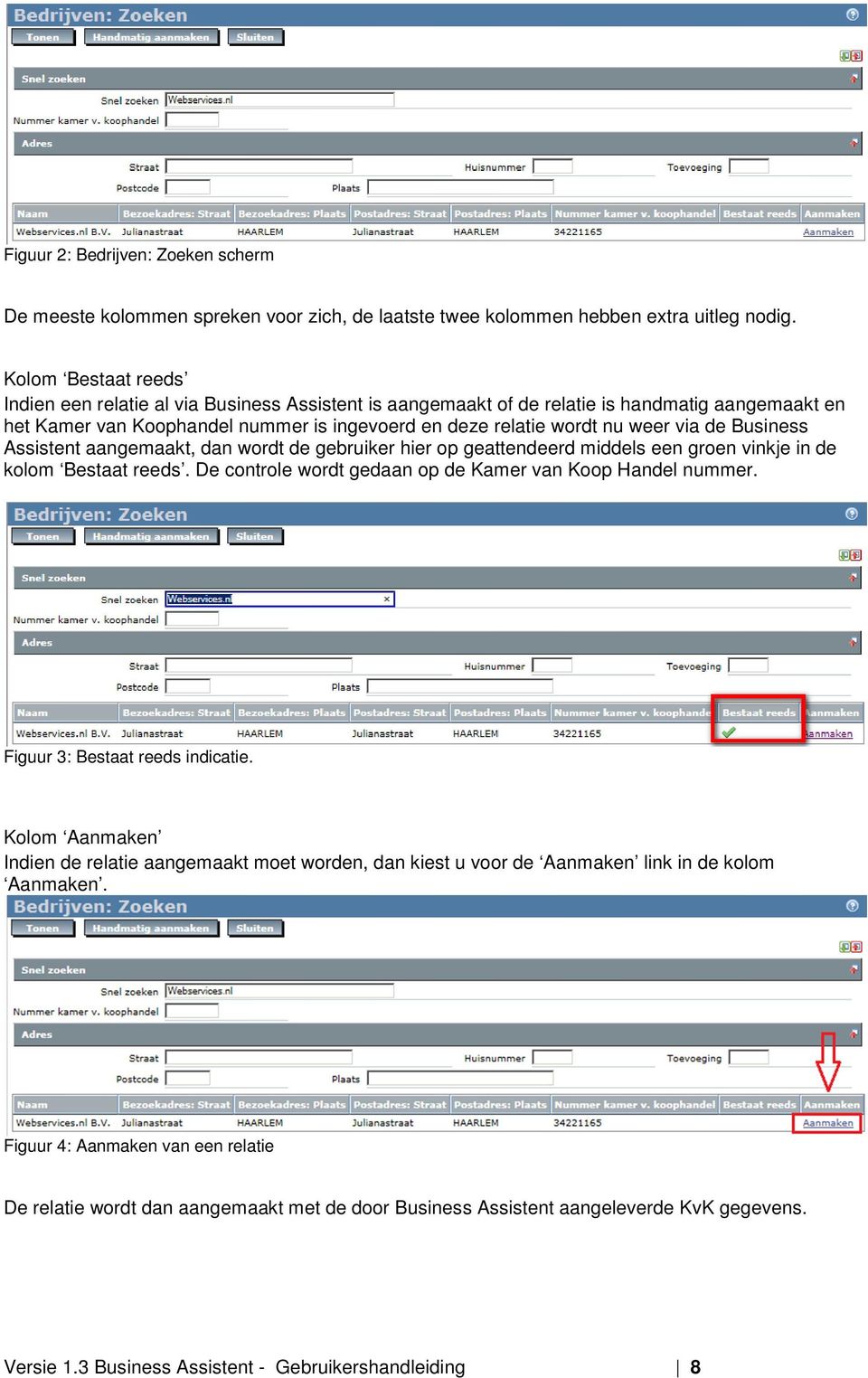 de Business Assistent aangemaakt, dan wordt de gebruiker hier op geattendeerd middels een groen vinkje in de kolom Bestaat reeds. De controle wordt gedaan op de Kamer van Koop Handel nummer.