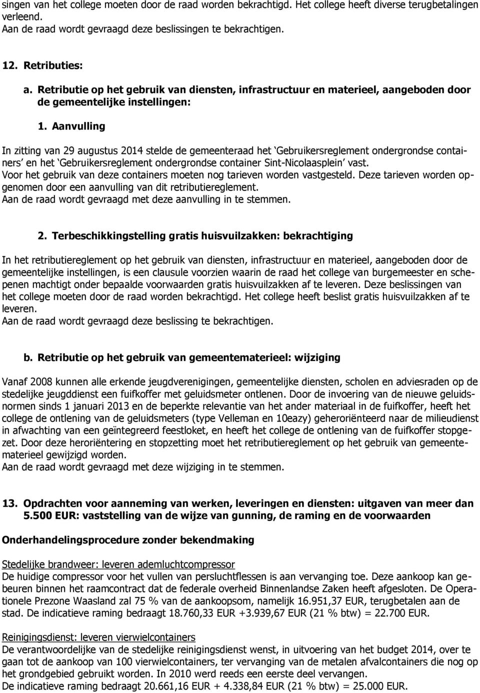 Aanvulling In zitting van 29 augustus 2014 stelde de gemeenteraad het Gebruikersreglement ondergrondse containers en het Gebruikersreglement ondergrondse container Sint-Nicolaasplein vast.