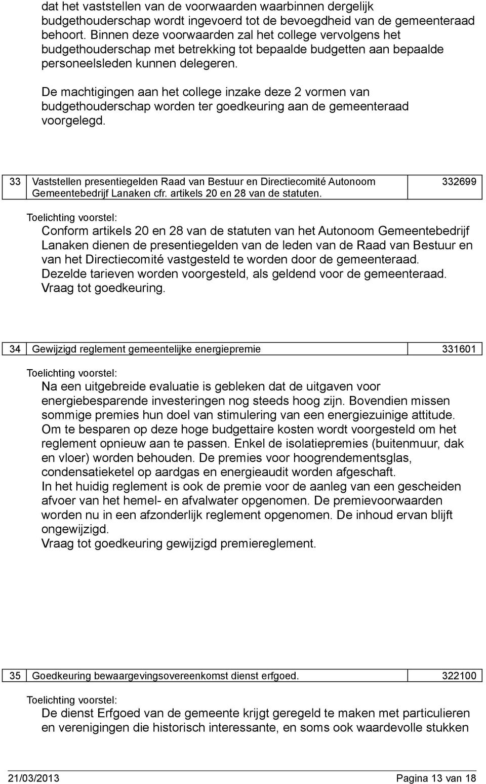 De machtigingen aan het college inzake deze 2 vormen van budgethouderschap worden ter goedkeuring aan de gemeenteraad voorgelegd.